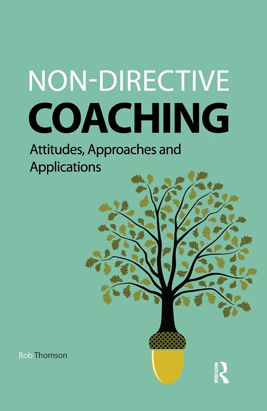 Non-directive Coaching: Attitudes, Approaches and Applications (Coaching and Mentoring)