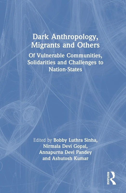 Dark Anthropology, Migrants and Others: Of Vulnerable Communities, Solidarities and Challenges to Nation-States