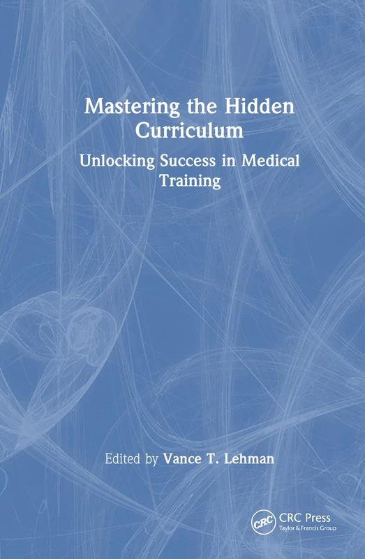 CRC Press - Mastering the Hidden Curriculum in Medical Training