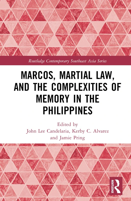 Marcos, Martial Law, and the Complexities of Memory in the Philippines (Routledge Contemporary Southeast Asia Series)