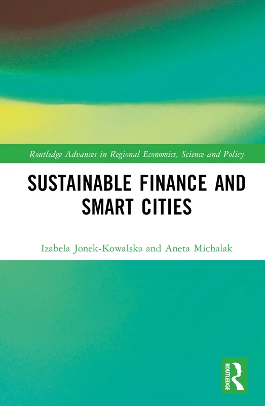 Sustainable Finance and Smart Cities (Routledge Advances in Regional Economics, Science and Policy)