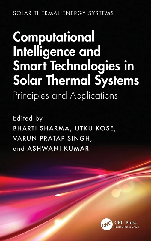 Computational Intelligence, and Smart Technologies in Solar Thermal Systems: Principles and Applications (Solar Thermal Energy Systems)