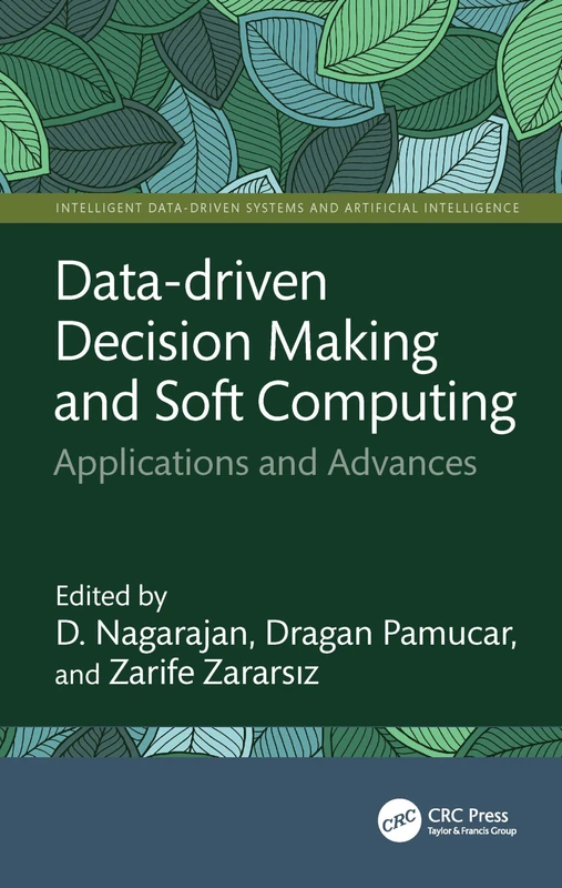 Data-driven Decision Making and Soft Computing: Applications and Advances (Intelligent Data-Driven Systems and Artificial Intelligence)