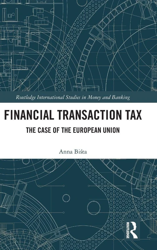 Financial Transaction Tax: The Case of the European Union (Routledge International Studies in Money and Banking)