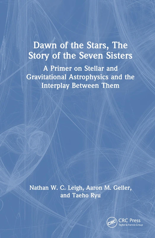 Dawn of the Stars, The Story of the Seven Sisters: A Primer on Stellar and Gravitational Astrophysics and the Interplay Between Them (Series in Astronomy and Astrophysics)