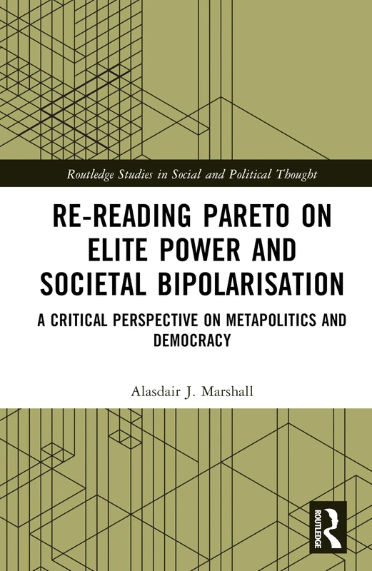 Re-Reading Pareto on Elite Power and Societal Bipolarisation: A Critical Perspective on Metapolitics and Democracy (Routledge Studies in Social and Political Thought)