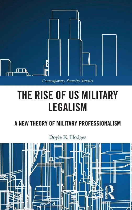 The Rise of US Military Legalism: A New Theory of Military Professionalism (Contemporary Security Studies)