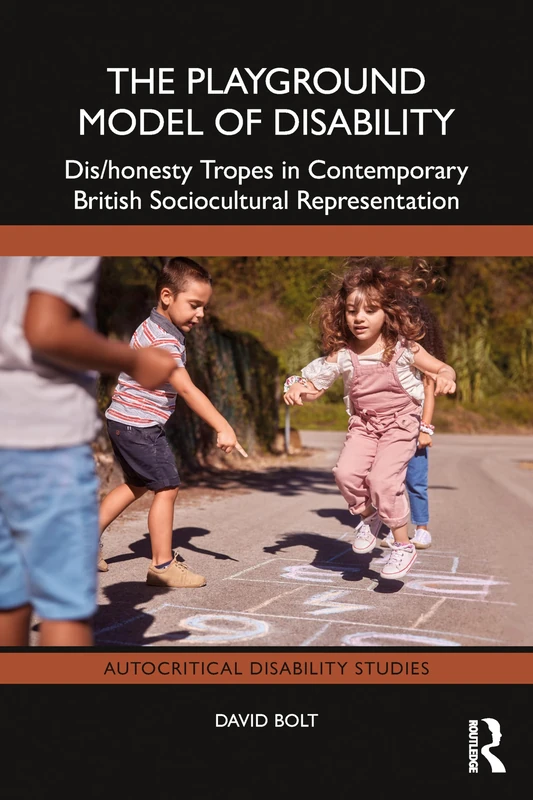 The Playground Model of Disability: Dis/honesty Tropes in Contemporary British Sociocultural Representation (Autocritical Disability Studies)