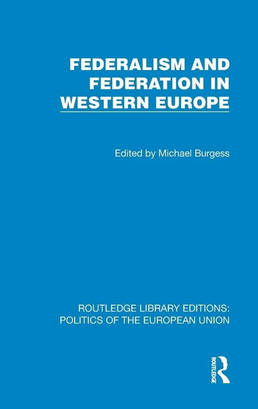 Federalism and Federation in Western Europe (Routledge Library Editions: Politics of the European Union)