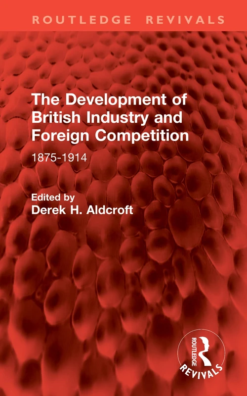 The Development of British Industry and Foreign Competition: 1875-1914 (Routledge Revivals)