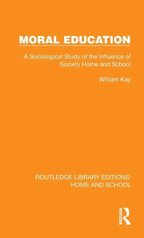 Moral Education: A Sociological Study of the Influence of Society, Home and School (Routledge Library Editions: Home and School)