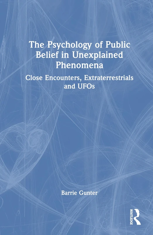 The Psychology of Public Belief in Unexplained Phenomena: Close Encounters, Extraterrestrials and UFOs