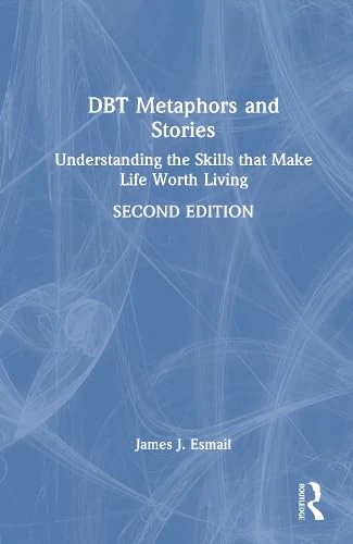 DBT Metaphors and Stories: Understanding the Skills that Make Life Worth Living
