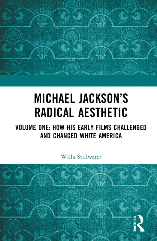 Michael Jackson’s Radical Aesthetic: Volume One: How His Early Films Challenged and Changed White America: 1