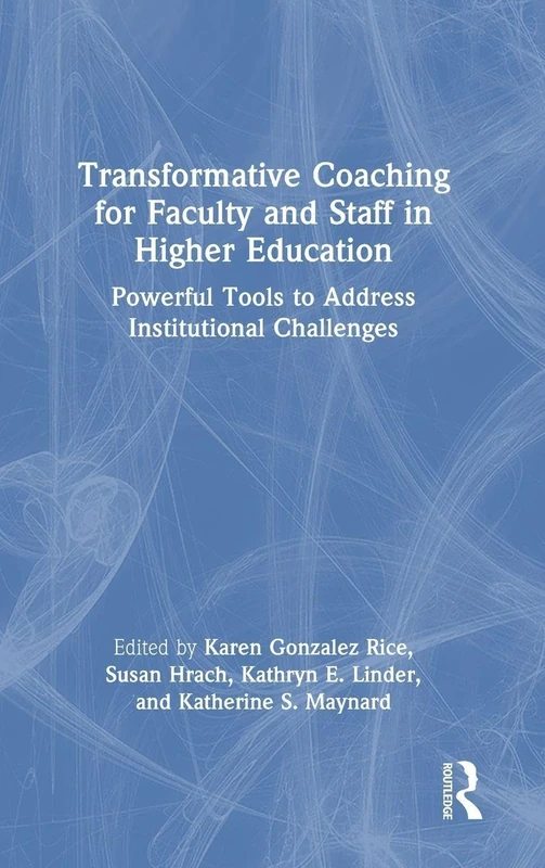 Transformative Coaching for Faculty and Staff in Higher Education: Powerful Tools to Address Institutional Challenges