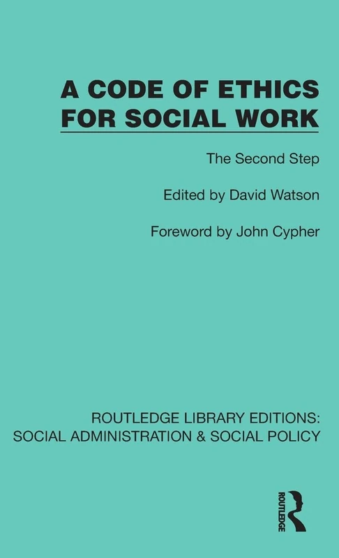 A Code of Ethics for Social Work: The Second Step (Routledge Library Editions: Social Administration & Social Policy)