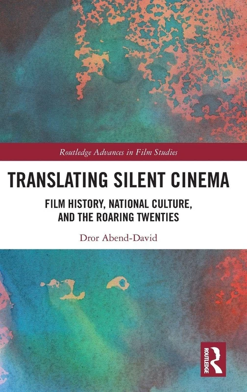 Translating Silent Cinema: Film History, National Culture, and The Roaring Twenties (Routledge Advances in Film Studies)
