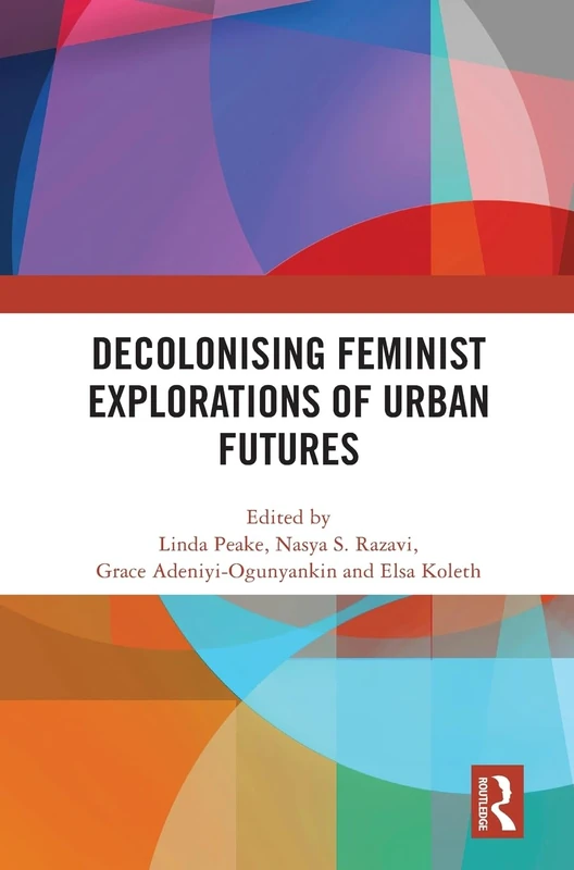 Routledge Decolonising Feminist Explorations of Urban Futures