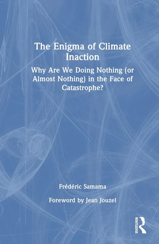 The Enigma of Climate Inaction: Why Are We Doing Nothing (or Almost Nothing) in the Face of Catastrophe?