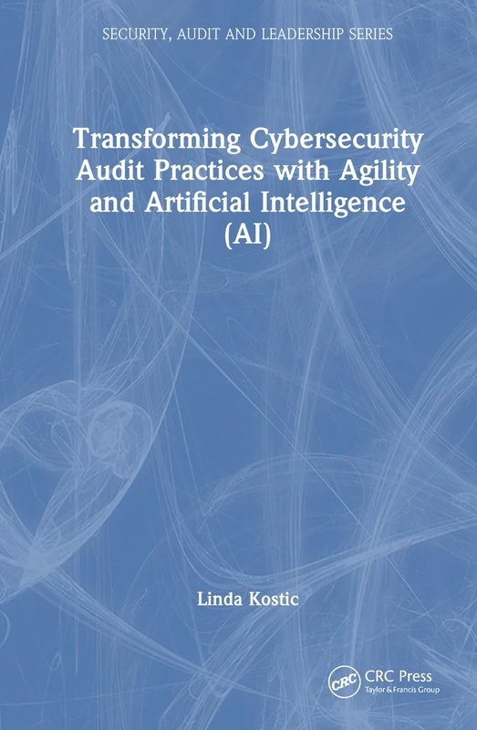 Transforming Cybersecurity Audit Practices with Agility and Artificial Intelligence (AI) (Security, Audit and Leadership Series)