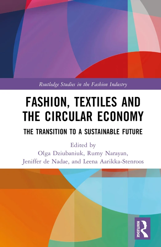Fashion, Textiles and the Circular Economy: The Transition to a Sustainable Future (Routledge Studies in the Fashion Industry)