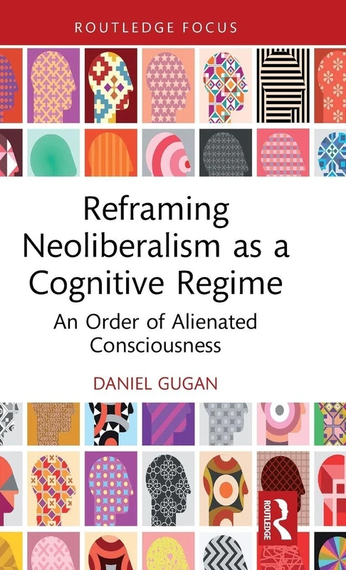Reframing Neoliberalism as a Cognitive Regime: An Order of Alienated Consciousness