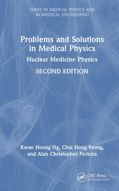 Problems and Solutions in Medical Physics: Nuclear Medicine Physics (Series in Medical Physics and Biomedical Engineering)