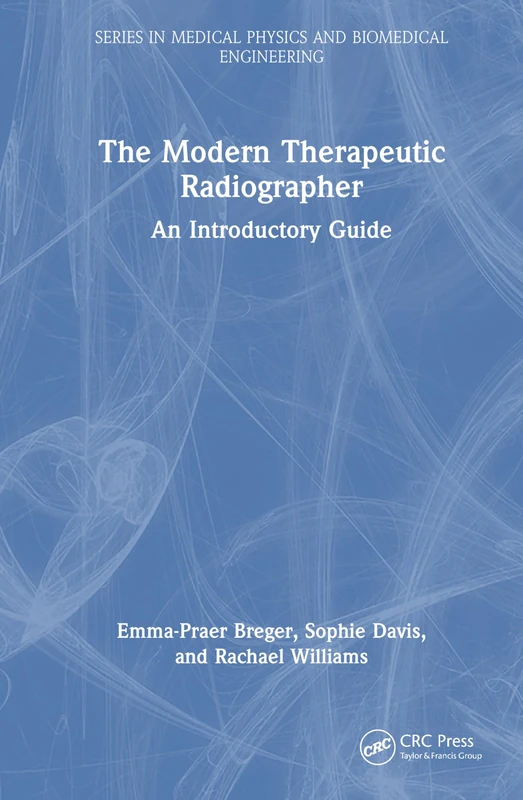 The Modern Therapeutic Radiographer: An Introductory Guide (Series in Medical Physics and Biomedical Engineering)