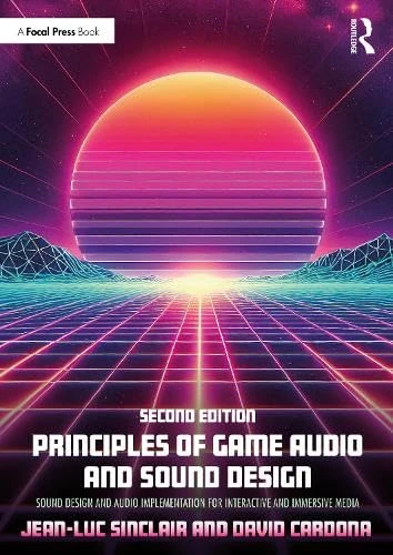 Principles of Game Audio and Sound Design: Sound Design and Audio Implementation for Interactive and Immersive Media