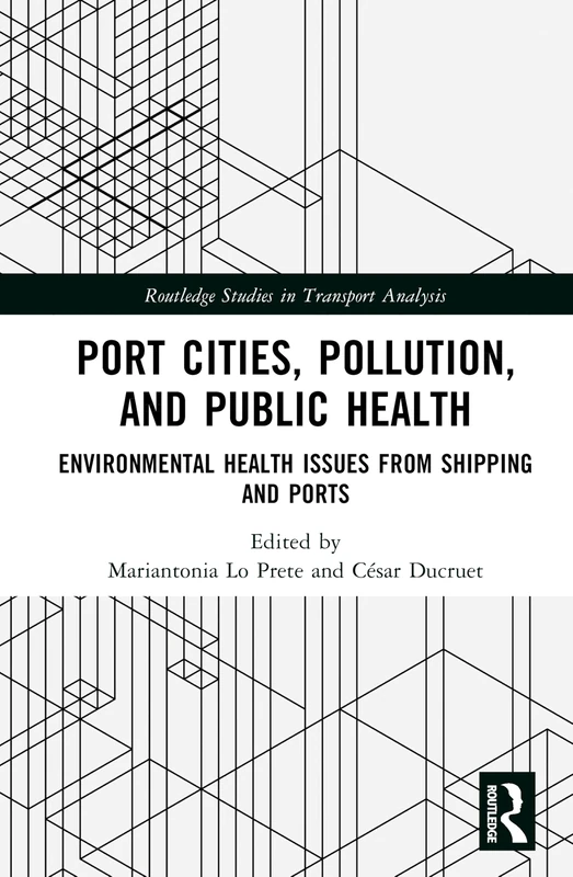 Port Cities, Pollution, and Public Health: Environmental Health Issues from Shipping and Ports (Routledge Studies in Transport Analysis)