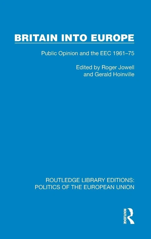 Britain into Europe: Public Opinion and the EEC 1961–75 (Routledge Library Editions: Politics of the European Union)
