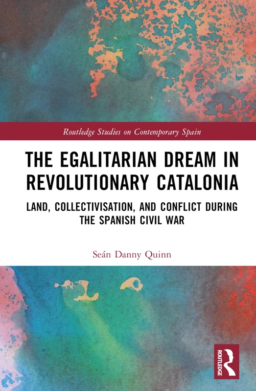 The Egalitarian Dream in Revolutionary Catalonia: Land, Collectivisation, and Conflict During the Spanish Civil War (Routledge Studies on Contemporary Spain) - Image 1