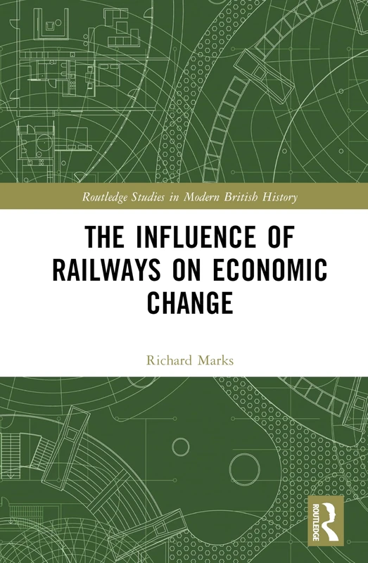 The Influence of Railways on Economic Change (Routledge Studies in Modern British History)