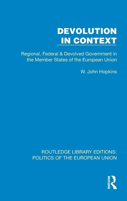 Devolution in Context: Regional, Federal and Devolved Government in the EU (Routledge Library Editions: Politics of the European Union)