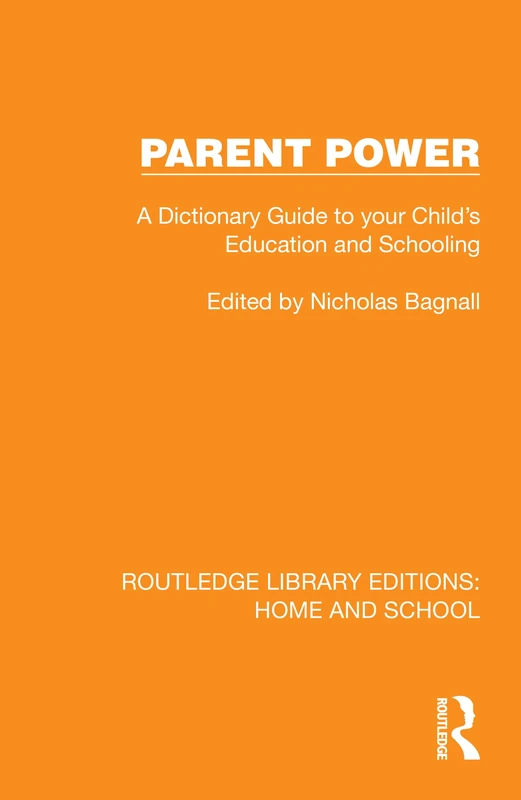 Parent Power: A Dictionary Guide to your Child's Education and Schooling (Routledge Library Editions: Home and School)