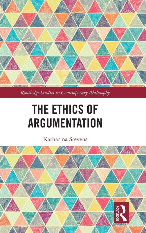 The Ethics of Argumentation (Routledge Studies in Contemporary Philosophy)
