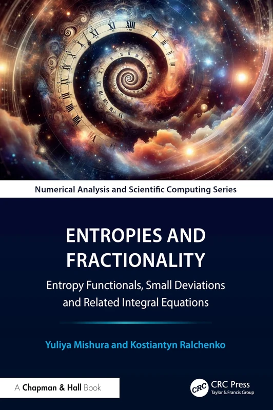Entropies and Fractionality: Entropy Functionals, Small Deviations and Related Integral Equations (Chapman & Hall/CRC Numerical Analysis and Scientific Computing Series)