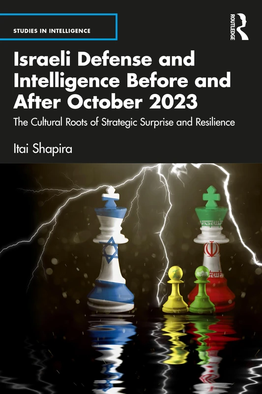 Israeli Defense and Intelligence Before and After October 2023: The Cultural Roots of Strategic Surprise and Resilience (Studies in Intelligence)