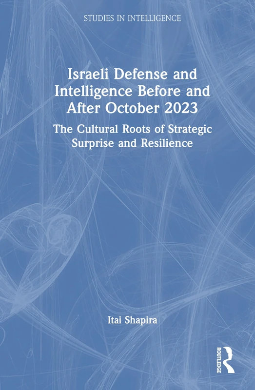 Israeli Defense and Intelligence Before and After October 2023: The Cultural Roots of Strategic Surprise and Resilience (Studies in Intelligence) - Image 1
