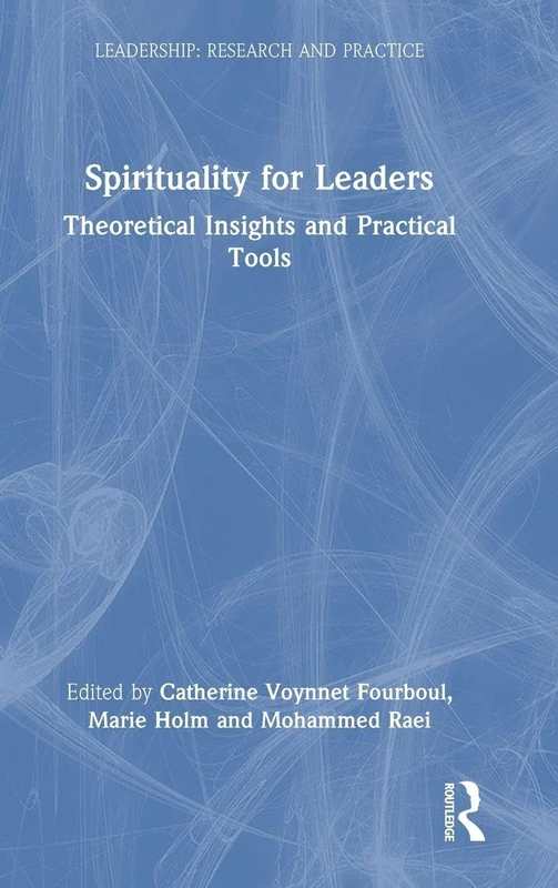 Spirituality for Leaders: Theoretical Insights and Practical Tools (Leadership: Research and Practice)