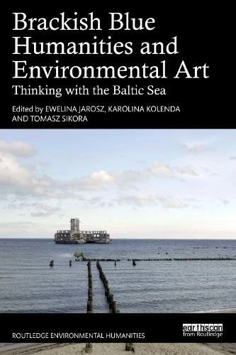 Brackish Blue Humanities and Environmental Art: Thinking with the Baltic Sea (Routledge Environmental Humanities)