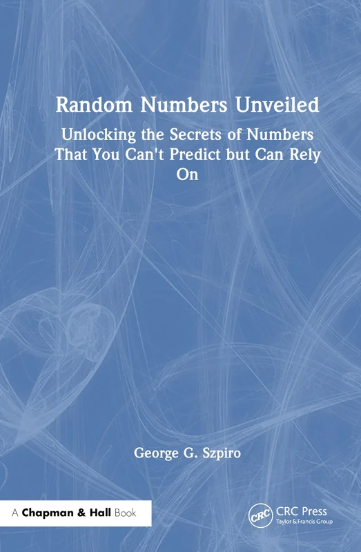 The Random Number Code: Unlocking the Secrets of Numbers That You Can't Predict but Can Rely On