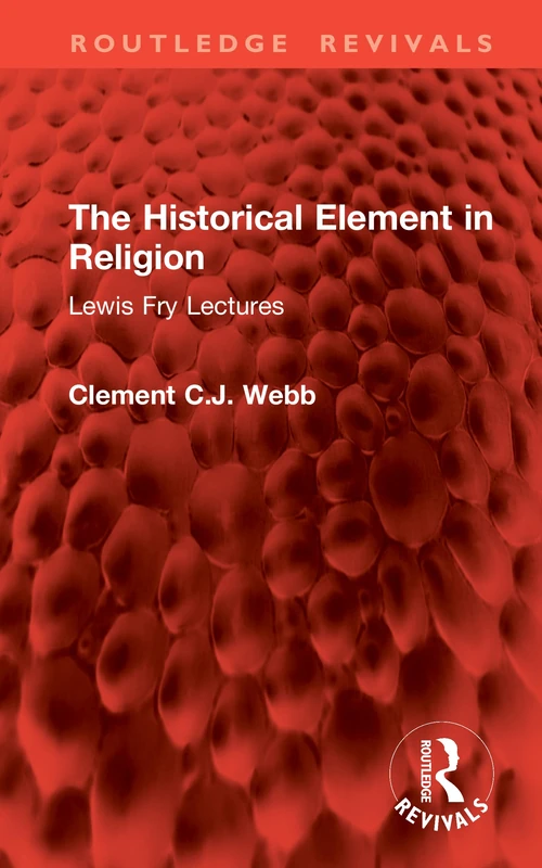 The Historical Element in Religion: Lewis Fry Lectures (Routledge Revivals)