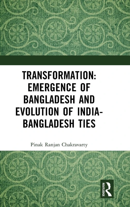 Transformation: Emergence of Bangladesh and Evolution of India-Bangladesh Ties