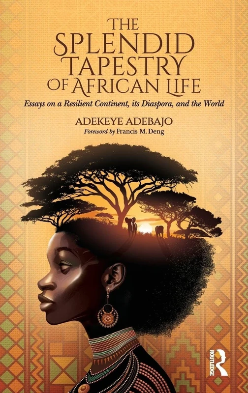 The Splendid Tapestry of African Life: Essays on a Resilient Continent, its Diaspora, and the World