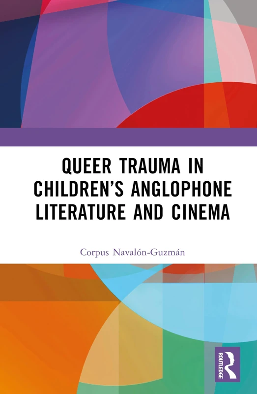Queer Trauma in Children’s Anglophone Literature and Cinema (Routledge Research in Gender and Pop Culture)