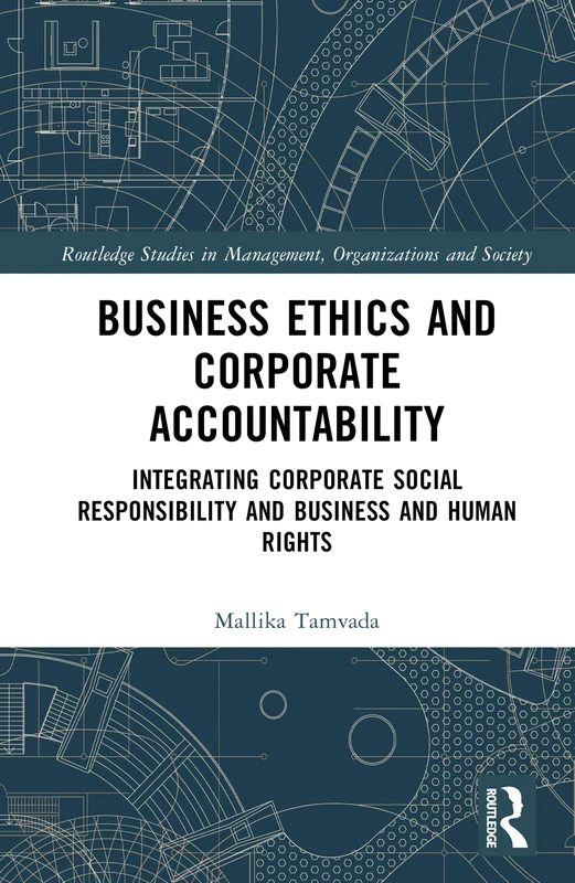 Business Ethics and Corporate Accountability: Integrating Corporate Social Responsibility and Business and Human Rights (Routledge Studies in Management, Organizations and Society)