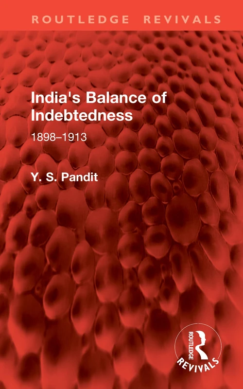 India's Balance of Indebtedness: 1898–1913 (Routledge Revivals)