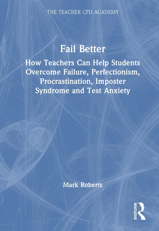 Fail Better: How Teachers Can Help Students Overcome Failure, Perfectionism, Procrastination, Imposter Syndrome and Test Anxiety: How Teachers Can ... and Test Anxiety (The Teacher CPD Academy) - Image 1