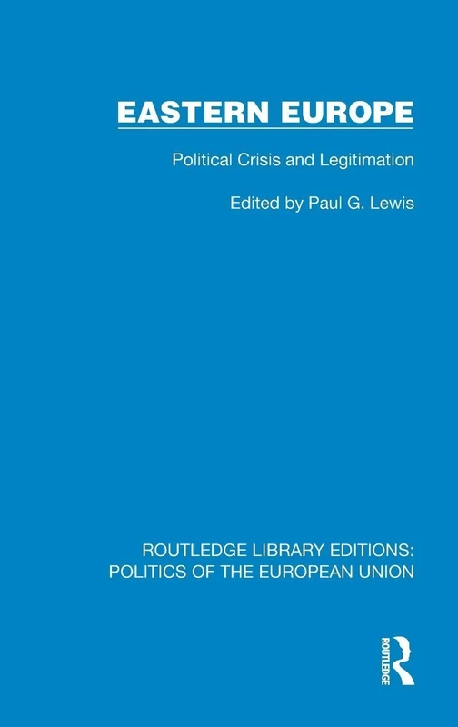 Eastern Europe: Political Crisis and Legitimation (Routledge Library Editions: Politics of the European Union)